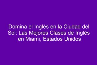 Domina el Inglés en la Ciudad del Sol: Las Mejores Clases de Inglés en Miami, Estados Unidos - 8