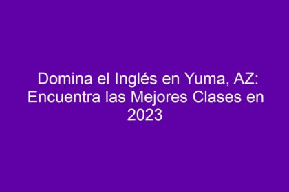 Domina el Inglés en Yuma, AZ: Encuentra las Mejores Clases - 8