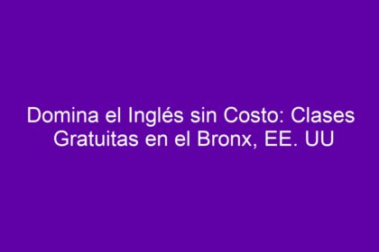 Domina el Inglés sin Costo: Clases Gratuitas en el Bronx, EE. UU - 8