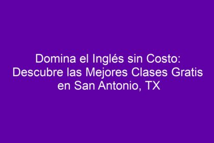 Domina el Inglés sin Costo: Descubre las Mejores Clases Gratis en San Antonio, TX - 9