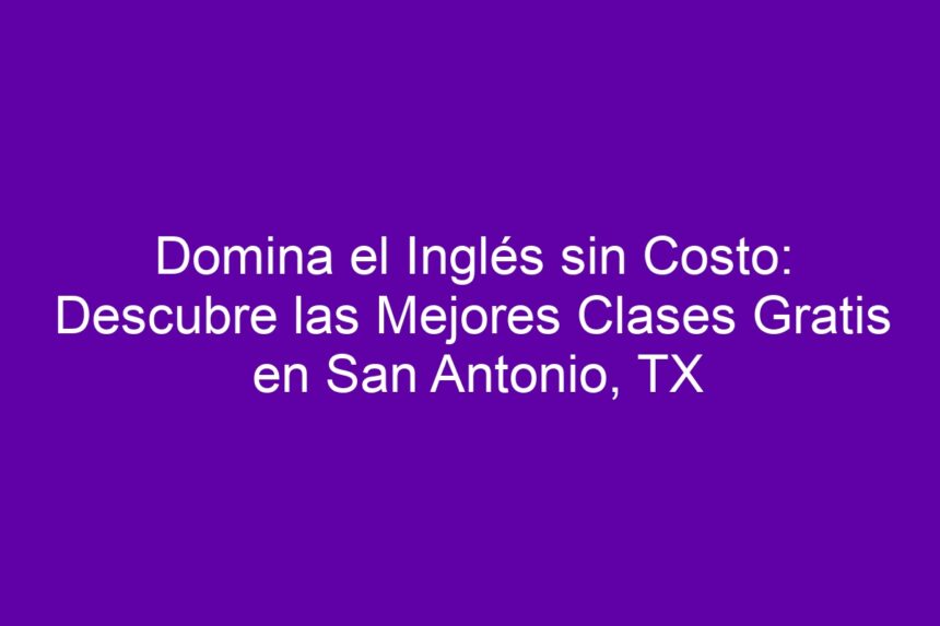 Imagen de Domina el Inglés sin Costo: Descubre las Mejores Clases Gratis en San Antonio, TX Domina el Inglés sin Costo: Descubre las Mejores Clases Gratis en San Antonio, TX - 7