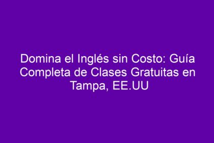 Domina el Inglés sin Costo: Guía Completa de Clases Gratuitas en Tampa, EE.UU - 8