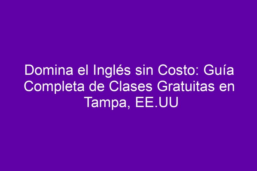 Imagen de Domina el Inglés sin Costo: Guía Completa de Clases Gratuitas en Tampa, EE.UU Domina el Inglés sin Costo: Guía Completa de Clases Gratuitas en Tampa, EE.UU - 7