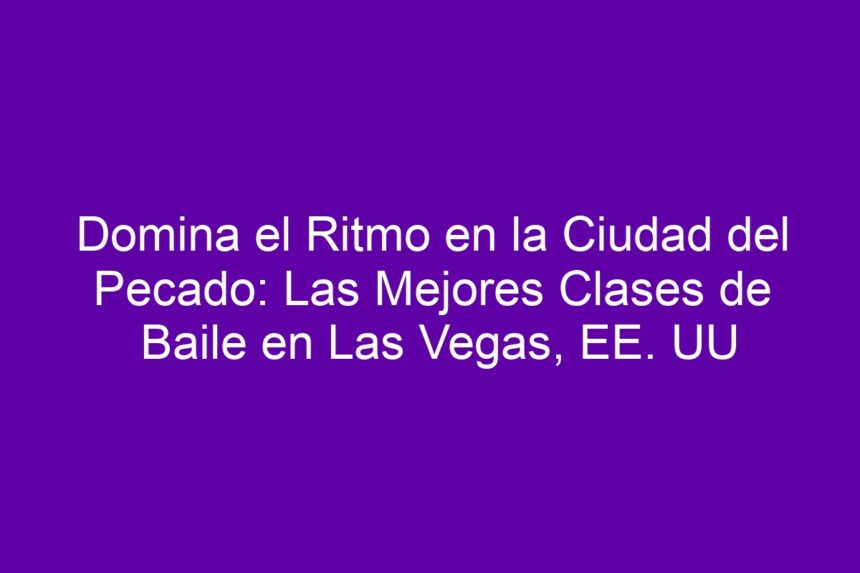 Domina el Ritmo en la Ciudad del Pecado: Las Mejores Clases de Baile en Las Vegas, EE. UU - 7