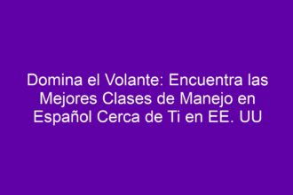 Domina el Volante: Encuentra las Mejores Clases de Manejo en Español Cerca de Ti en EE. UU - 8