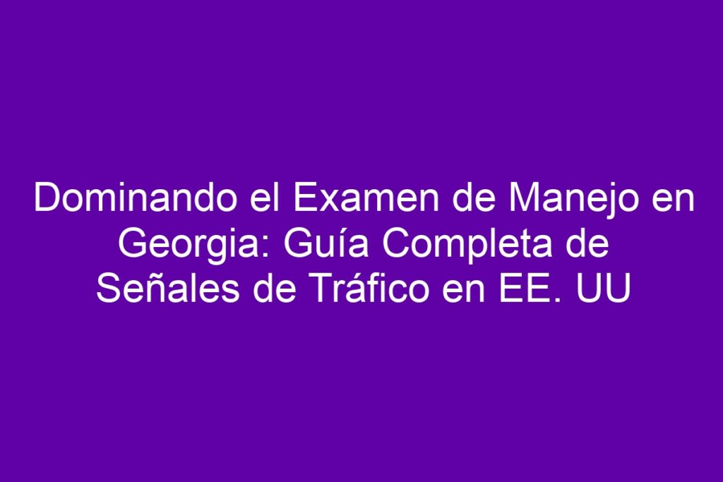 Dominando el Examen de Manejo en Georgia: Guía Completa de Señales de ...