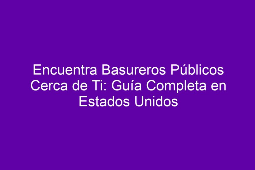 Imagen de Encuentra Basureros Públicos Cerca de Ti: Guía Completa en Estados Unidos Encuentra Basureros Públicos Cerca de Ti: Guía Completa en Estados Unidos - 7