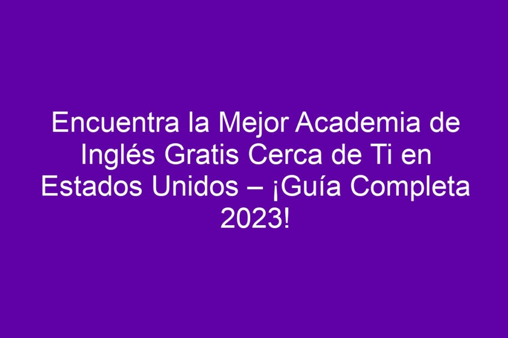 Encuentra la Mejor Academia de Inglés Gratis Cerca de Ti en Estados ...