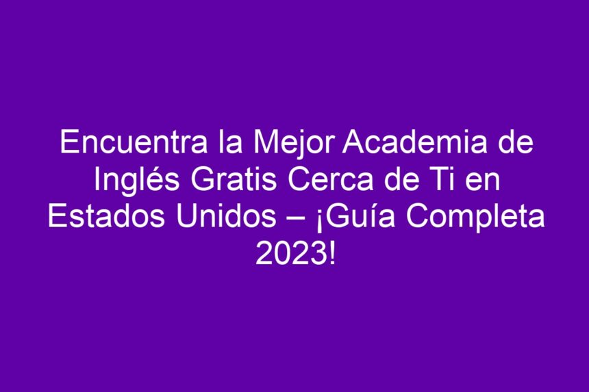Imagen de Encuentra la Mejor Academia de Inglés Gratis Cerca de Ti en Estados Unidos – ¡Guía Completa! Encuentra la Mejor Academia de Inglés Gratis Cerca de Ti en Estados Unidos – ¡Guía Completa! - 7
