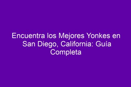 Encuentra los Mejores Yonkes en San Diego, California: Guía Completa - 8