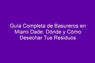 Guía Completa de Basureros en Miami Dade: Dónde y Cómo Desechar Tus Residuos - 8