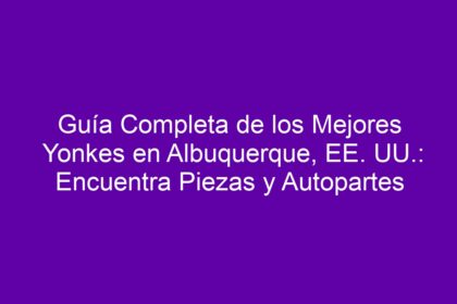 Guía Completa de los Mejores Yonkes en Albuquerque, EE. UU.: Encuentra Piezas y Autopartes - 8