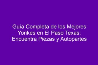 Guía Completa de los Mejores Yonkes en El Paso Texas: Encuentra Piezas y Autopartes - 8