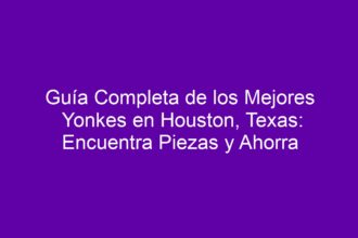 Guía Completa de los Mejores Yonkes en Houston, Texas: Encuentra Piezas y Ahorra - 8