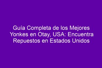 Guía Completa de los Mejores Yonkes en Otay, USA: Encuentra Repuestos en Estados Unidos - 8