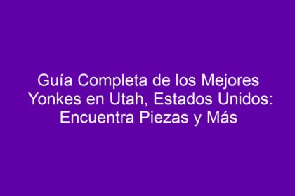 Guía Completa de los Mejores Yonkes en Utah, Estados Unidos: Encuentra Piezas y Más - 12