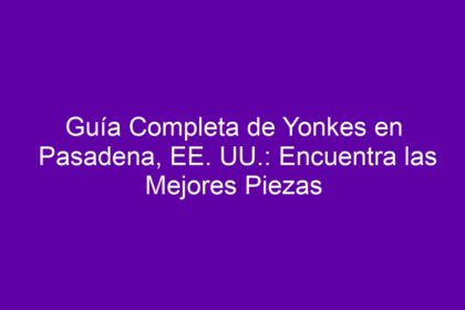 Guía Completa de Yonkes en Pasadena, EE. UU.: Encuentra las Mejores Piezas - 10