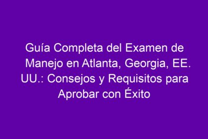 Guía Completa del Examen de Manejo en Atlanta, Georgia, EE. UU.: Consejos y Requisitos para Aprobar con Éxito - 8