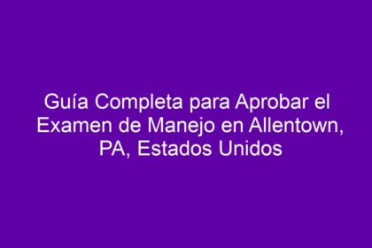 Guía Completa para Aprobar el Examen de Manejo en Allentown, PA, Estados Unidos - 12