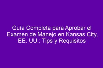 Guía Completa para Aprobar el Examen de Manejo en Kansas City, EE. UU.: Tips y Requisitos - 8