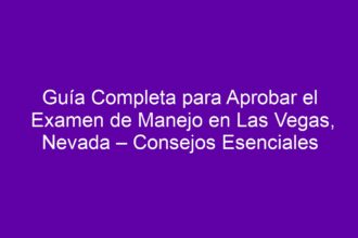 Guía Completa para Aprobar el Examen de Manejo en Las Vegas, Nevada – Consejos Esenciales - 8