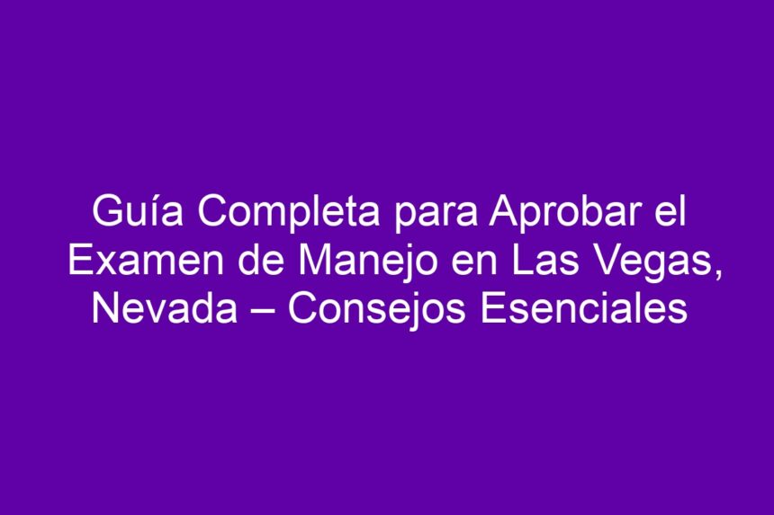 Imagen de Guía Completa para Aprobar el Examen de Manejo en Las Vegas, Nevada – Consejos Esenciales Guía Completa para Aprobar el Examen de Manejo en Las Vegas, Nevada – Consejos Esenciales - 7