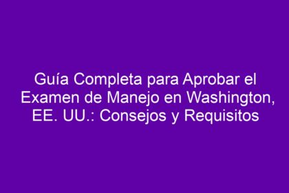 Guía Completa para Aprobar el Examen de Manejo en Washington, EE. UU.: Consejos y Requisitos - 10