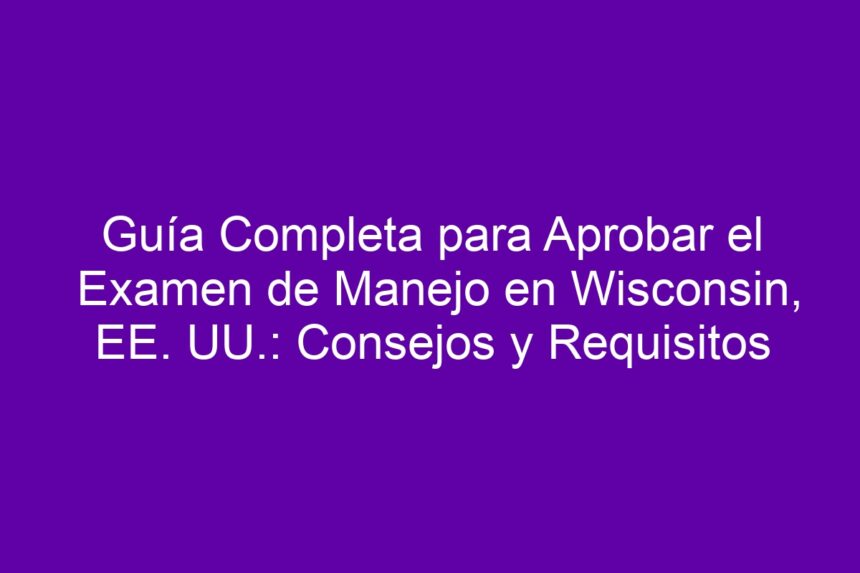 Imagen de Guía Completa para Aprobar el Examen de Manejo en Wisconsin, EE. UU.: Consejos y Requisitos Guía Completa para Aprobar el Examen de Manejo en Wisconsin, EE. UU.: Consejos y Requisitos - 7