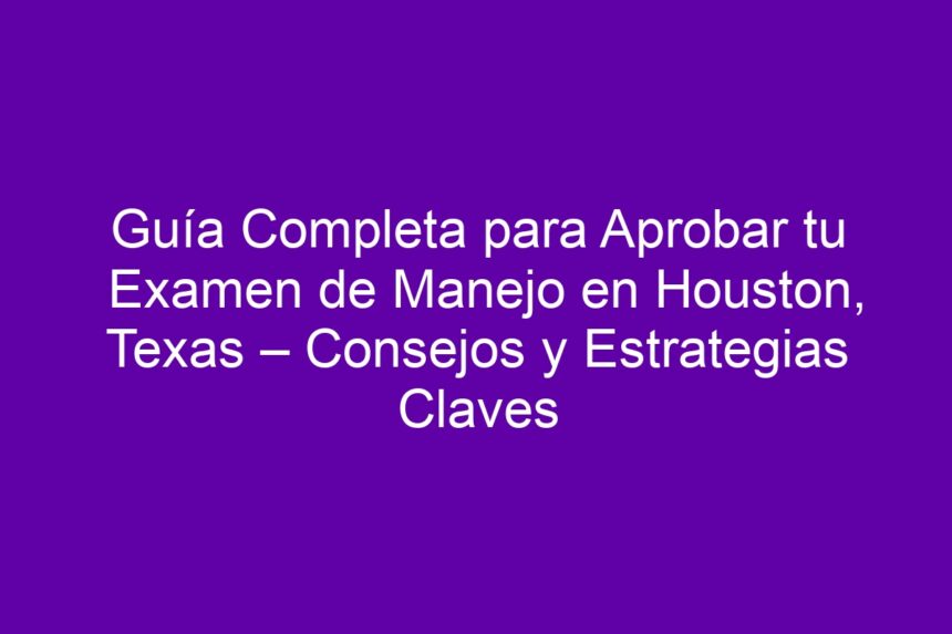 Imagen de Guía Completa para Aprobar tu Examen de Manejo en Houston, Texas – Consejos y Estrategias Claves Guía Completa para Aprobar tu Examen de Manejo en Houston, Texas – Consejos y Estrategias Claves - 7