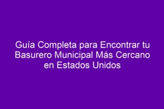 Guía Completa para Encontrar tu Basurero Municipal Más Cercano en Estados Unidos - 8