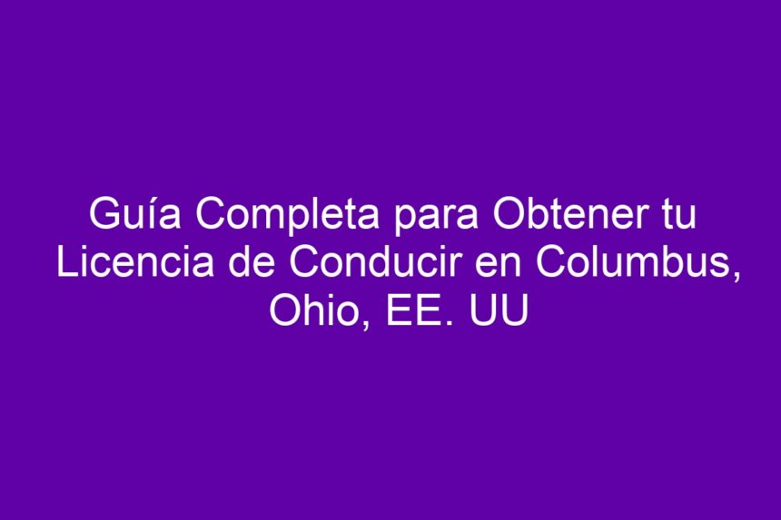Imagen de Guía Completa para Obtener tu Licencia de Conducir en Columbus, Ohio, EE. UU Guía Completa para Obtener tu Licencia de Conducir en Columbus, Ohio, EE. UU - 7