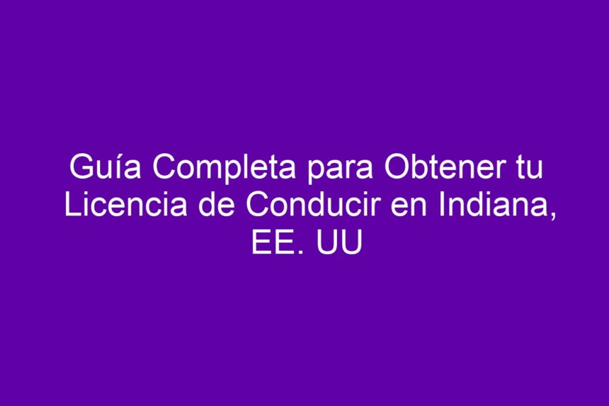 Guía Completa para Obtener tu Licencia de Conducir en Indiana, EE. UU - 7