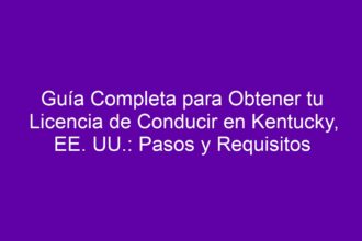Guía Completa para Obtener tu Licencia de Conducir en Kentucky, EE. UU.: Pasos y Requisitos - 8