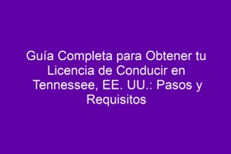 Guía Completa para Obtener tu Licencia de Conducir en Tennessee, EE. UU.: Pasos y Requisitos - 8