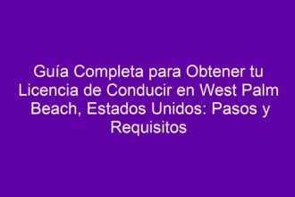 Guía Completa para Obtener tu Licencia de Conducir en West Palm Beach, Estados Unidos: Pasos y Requisitos - 8