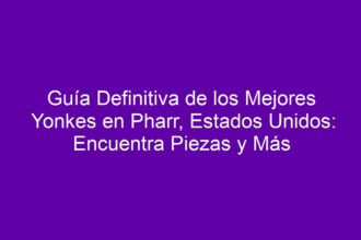 Guía Definitiva de los Mejores Yonkes en Pharr, Estados Unidos: Encuentra Piezas y Más - 8