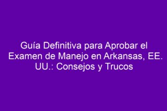Guía Definitiva para Aprobar el Examen de Manejo en Arkansas, EE. UU.: Consejos y Trucos - 8