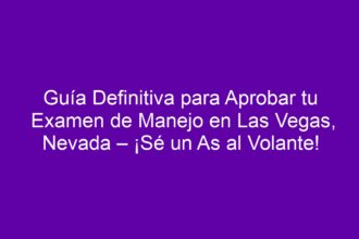 Guía Definitiva para Aprobar tu Examen de Manejo en Las Vegas, Nevada – ¡Sé un As al Volante! - 8