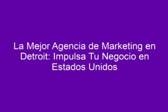La Mejor Agencia de Marketing en Detroit: Impulsa Tu Negocio en Estados Unidos - 8