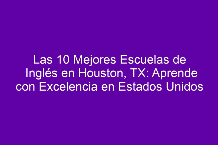 Imagen de Las 10 Mejores Escuelas de Inglés en Houston, TX: Aprende con Excelencia en Estados Unidos Las 10 Mejores Escuelas de Inglés en Houston, TX: Aprende con Excelencia en Estados Unidos - 7