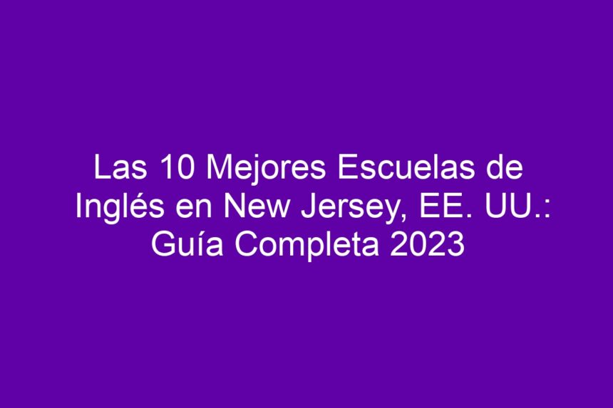 Las 10 Mejores Escuelas de Inglés en New Jersey, EE. UU.: Guía Completa - 7