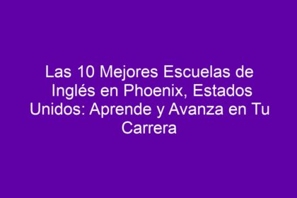 Las 10 Mejores Escuelas de Inglés en Phoenix, Estados Unidos: Aprende y Avanza en Tu Carrera - 10