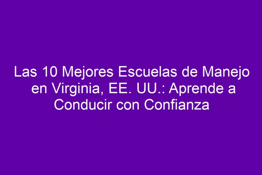 Las 10 Mejores Escuelas de Manejo en Virginia, EE. UU.: Aprende a Conducir con Confianza - 7