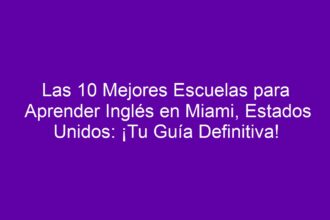 Las 10 Mejores Escuelas para Aprender Inglés en Miami, Estados Unidos: ¡Tu Guía Definitiva! - 8