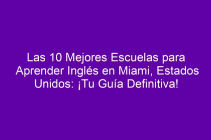 Las 10 Mejores Escuelas para Aprender Inglés en Miami, Estados Unidos: ¡Tu Guía Definitiva! - 10