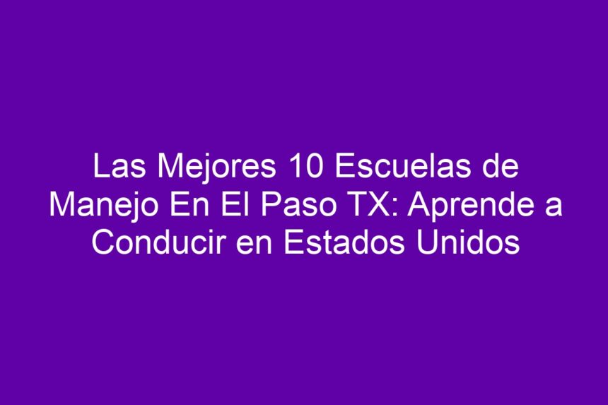 Las Mejores 10 Escuelas de Manejo En El Paso TX: Aprende a Conducir en Estados Unidos - 7