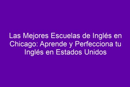 Las Mejores Escuelas de Inglés en Chicago: Aprende y Perfecciona tu Inglés en Estados Unidos - 10