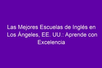 Las Mejores Escuelas de Inglés en Los Ángeles, EE. UU.: Aprende con Excelencia - 8