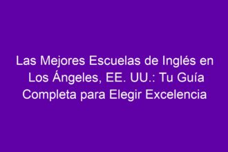 Las Mejores Escuelas de Inglés en Los Ángeles, EE. UU.: Tu Guía Completa para Elegir Excelencia - 8