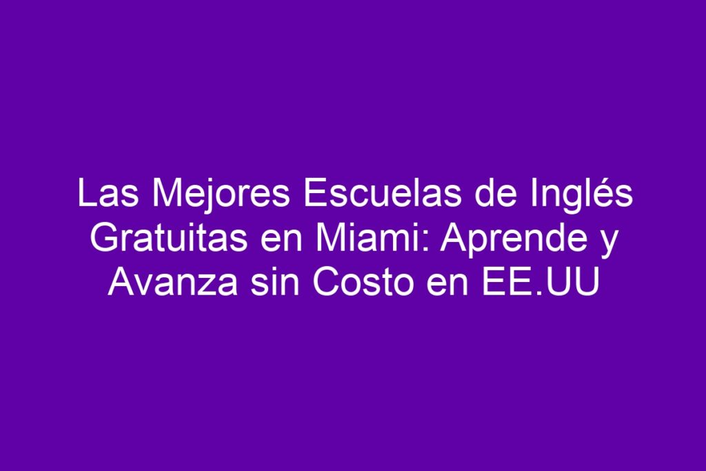 Las Mejores Escuelas de Inglés Gratuitas en Miami: Aprende y Avanza sin ...